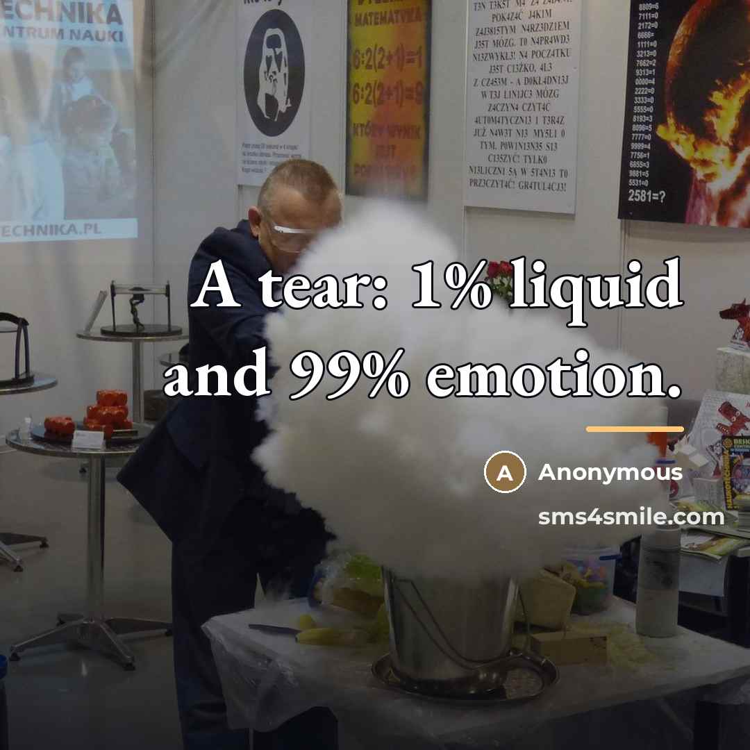“A tear: 1% liquid and 99% emotion.…” quote by Anonymous