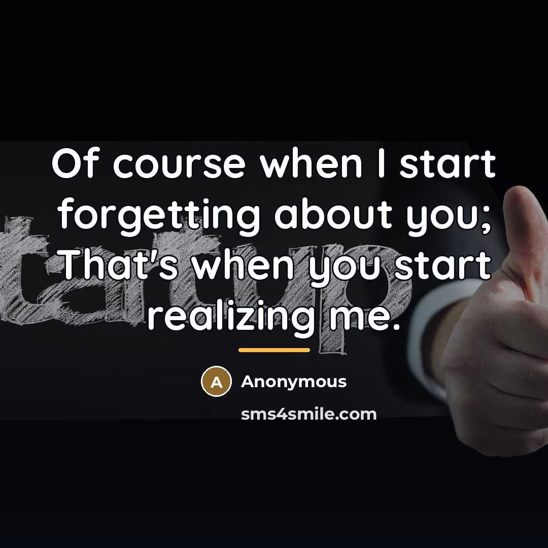 “Of course when I start forgetting about you; That's when…” quote by Anonymous