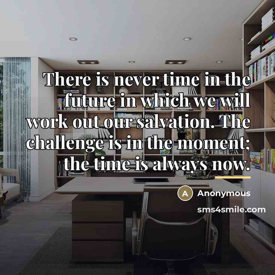 “There is never time in the future in which we…” quote by Anonymous
