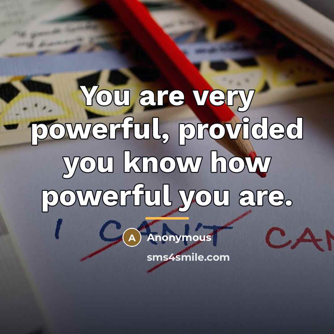 “You are very powerful, provided you know how powerful you…” quote by Anonymous