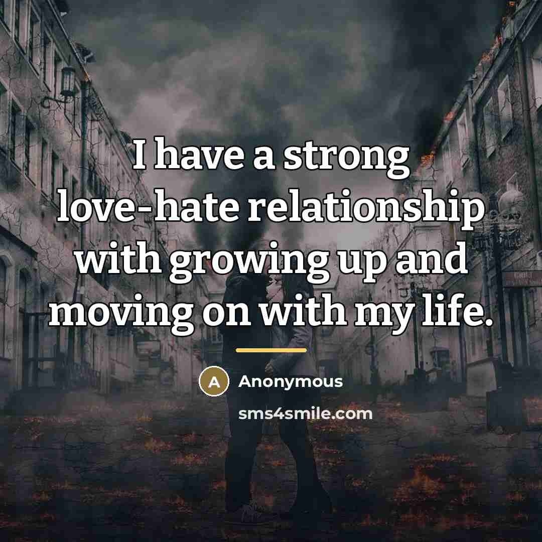 “I have a strong love-hate relationship with growing up and…” quote by Anonymous