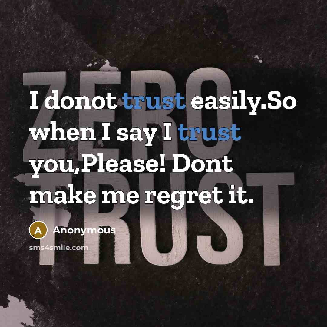 “I donot trust easily.So when I say I trust you,Please!…” quote by Anonymous