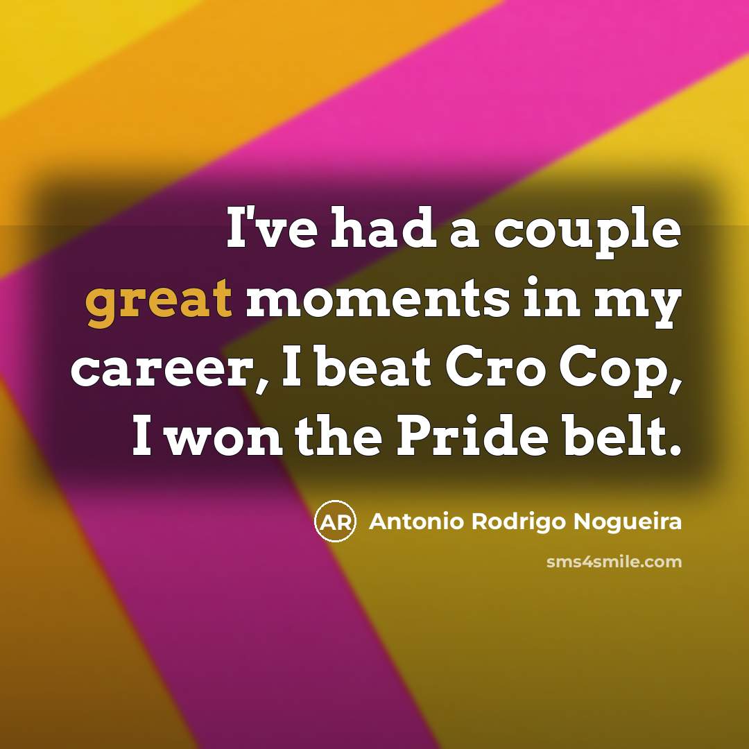 “I've had a couple great moments in my career, I…” quote by Antonio Rodrigo Nogueira