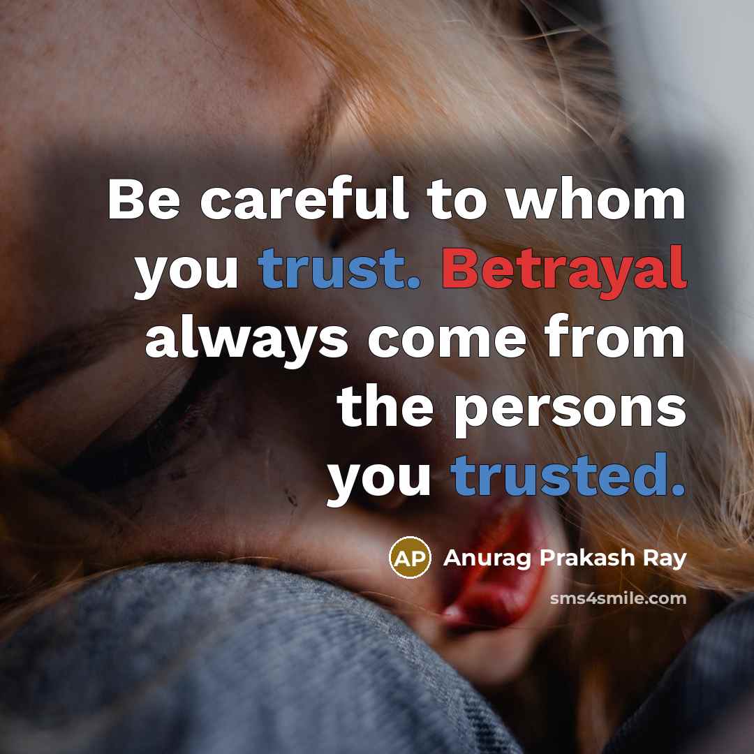 “Be careful to whom you trust. Betrayal always come from…” quote by Anurag Prakash Ray