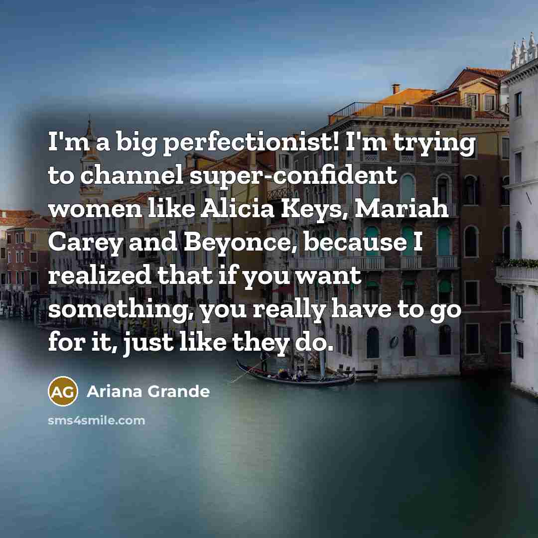 “I'm a big perfectionist! I'm trying to channel super-confident women…” quote by Ariana Grande