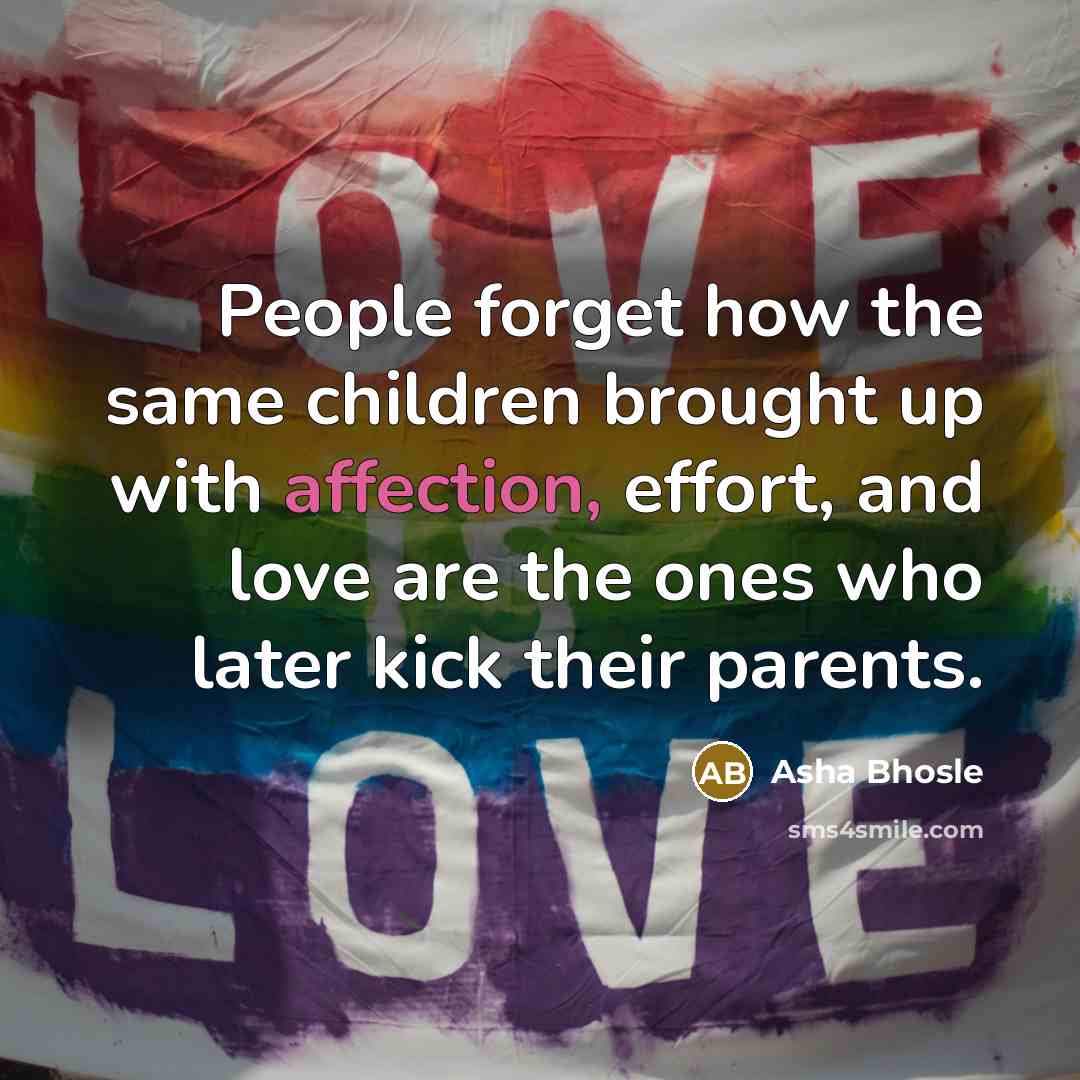“People forget how the same children brought up with affection,…” quote by Asha Bhosle