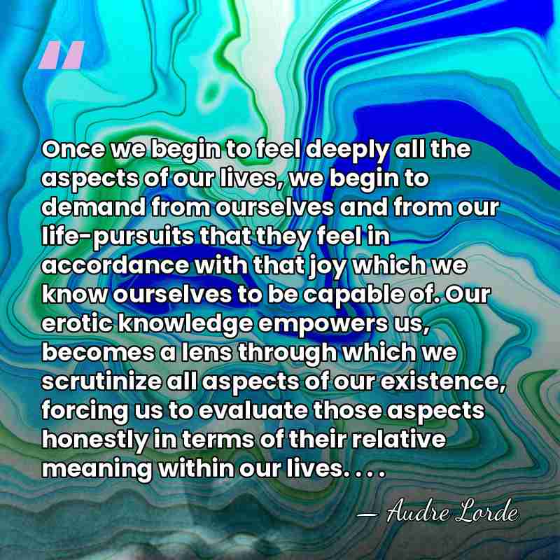 Once we begin to feel deeply all the aspects of our lives,&hellip; - Audre Lorde