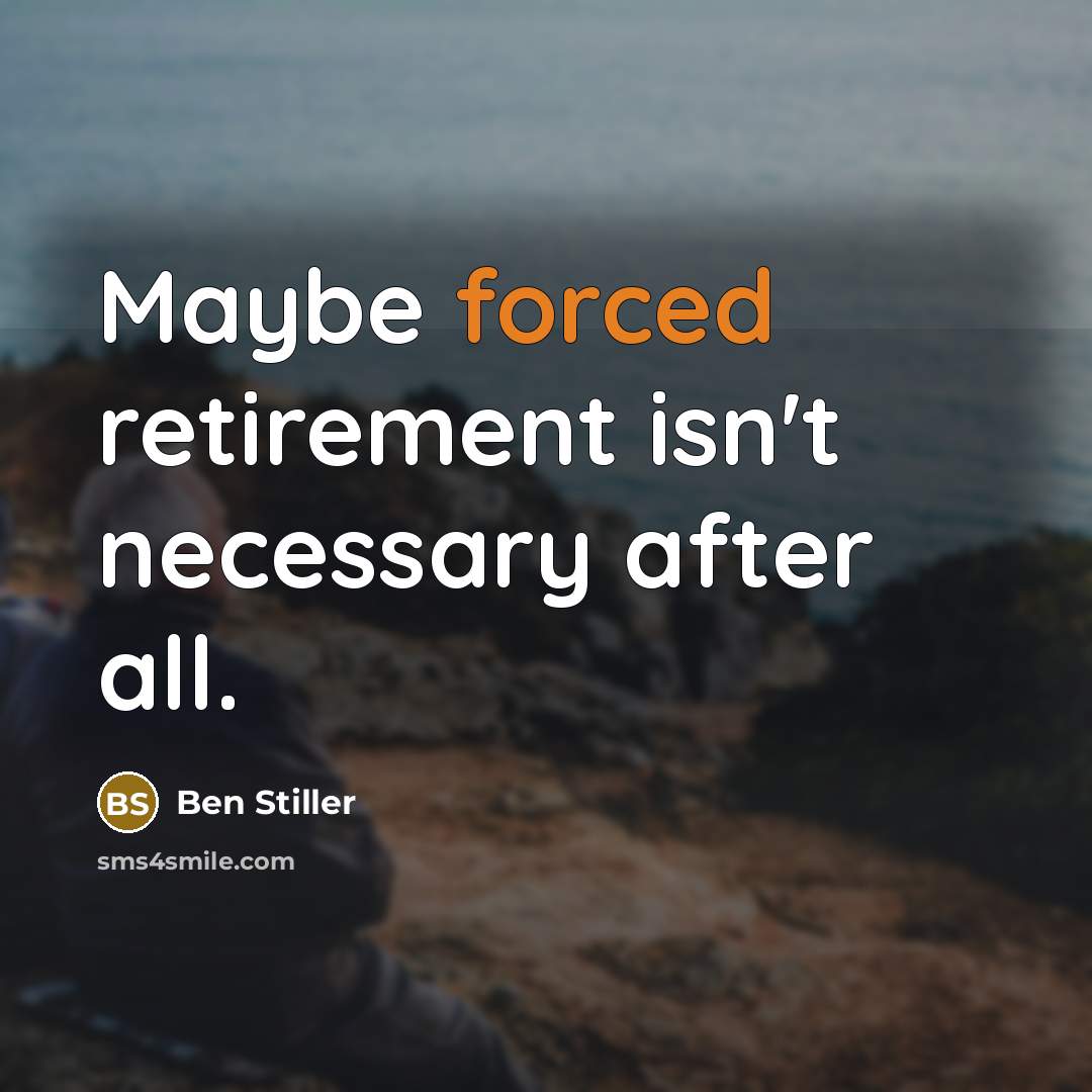 “Maybe forced retirement isn't necessary after all.” quote by Ben Stiller