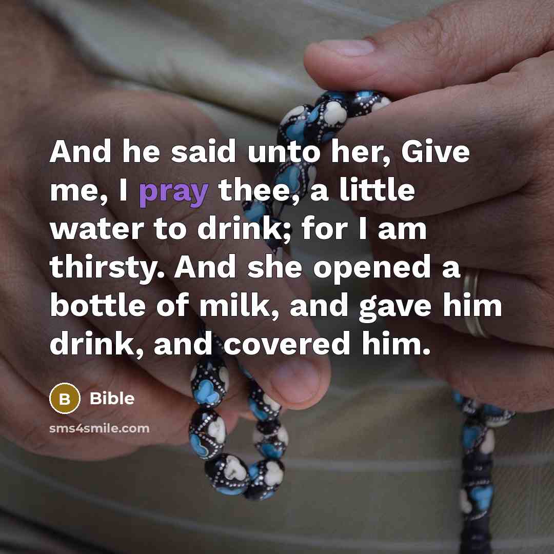 “And he said unto her, Give me, I pray thee,…” quote by Bible