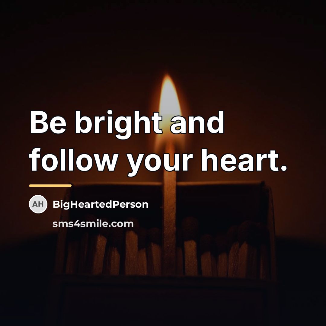 “Be bright and follow your heart.…” quote by BigHeartedPerson