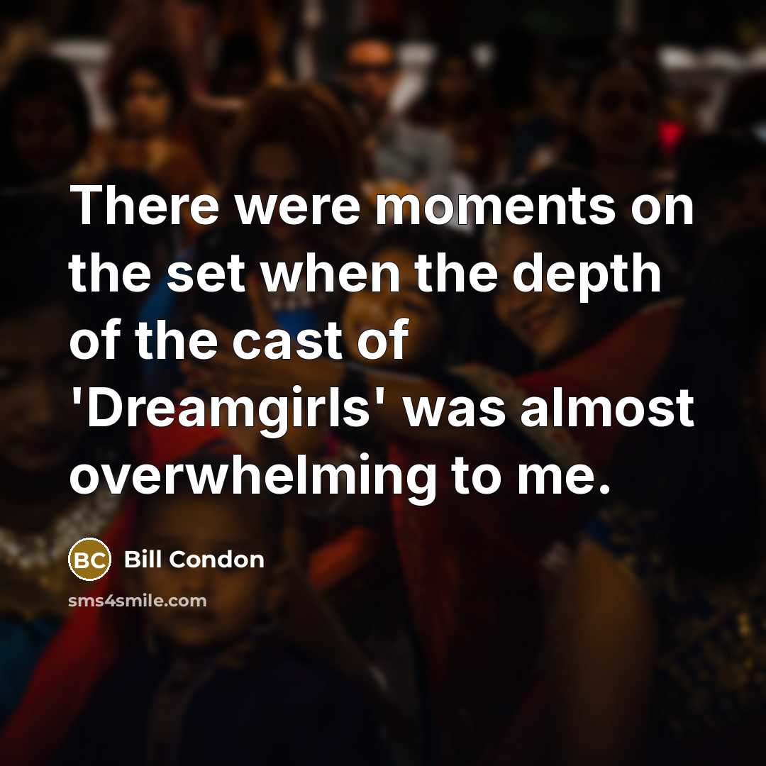 “There were moments on the set when the depth of…” quote by Bill Condon