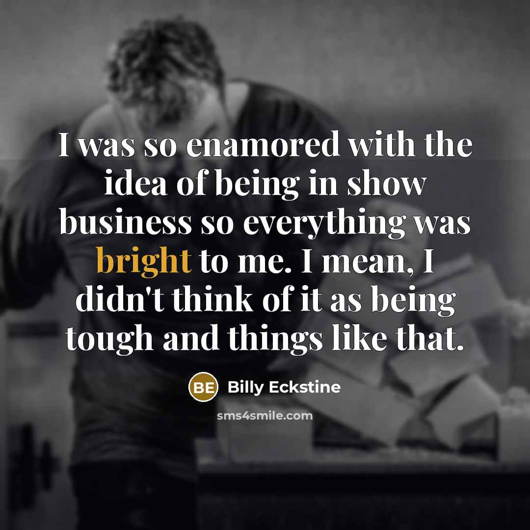 “I was so enamored with the idea of being in…” quote by Billy Eckstine