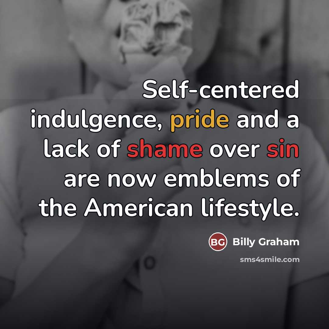 “Self-centered indulgence, pride and a lack of shame over sin…” quote by Billy Graham