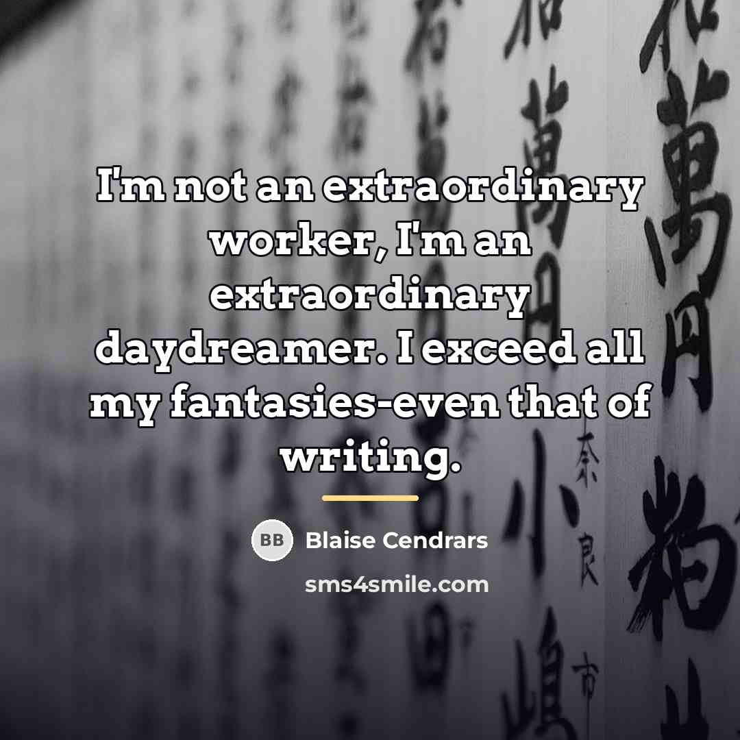 “I'm not an extraordinary worker, I'm an extraordinary daydreamer. I…” quote by Blaise Cendrars