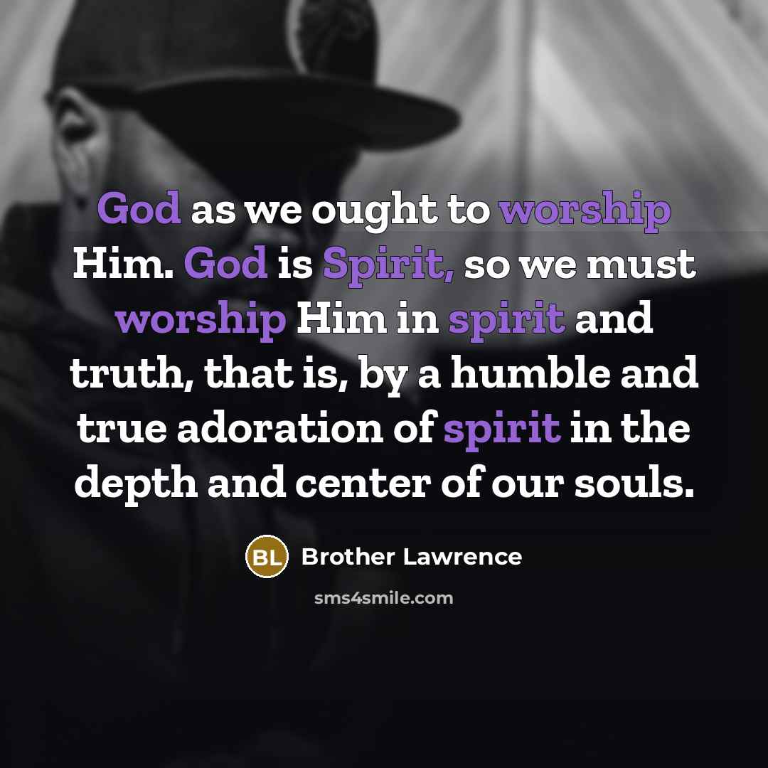 “God as we ought to worship Him. God is Spirit,…” quote by Brother Lawrence