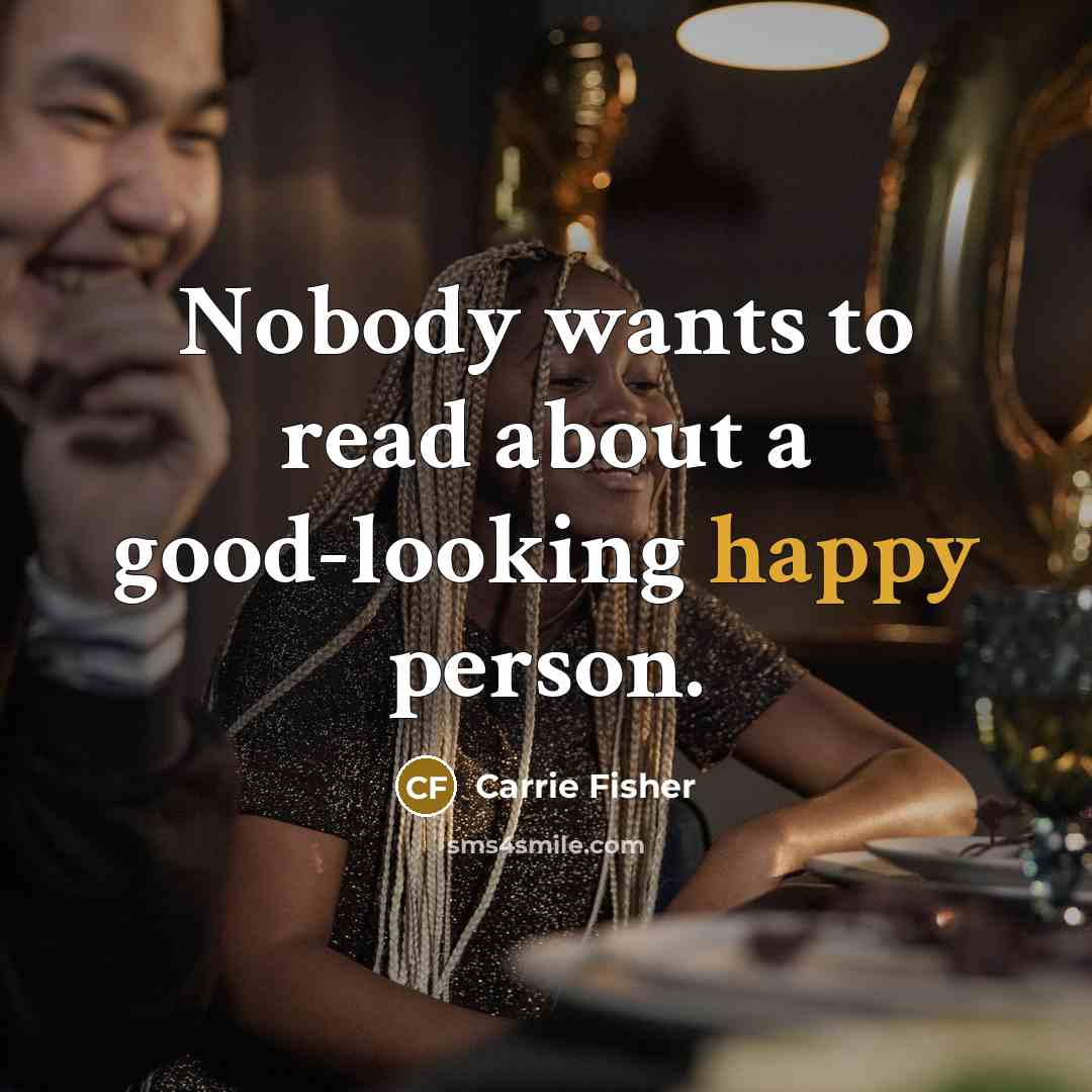 “Nobody wants to read about a good-looking happy person.…” quote by Carrie Fisher