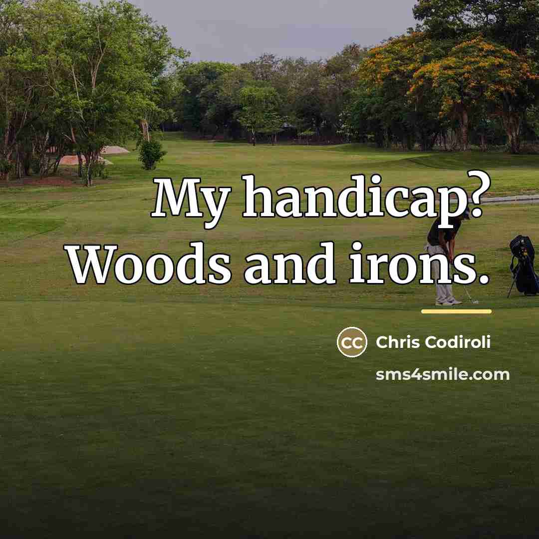 “My handicap? Woods and irons.…” quote by Chris Codiroli