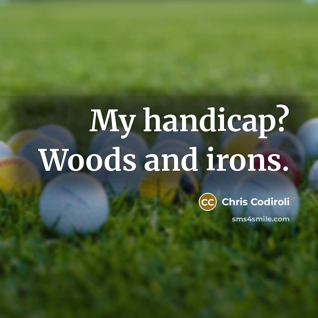 “My handicap? Woods and irons.” quote by Chris Codiroli