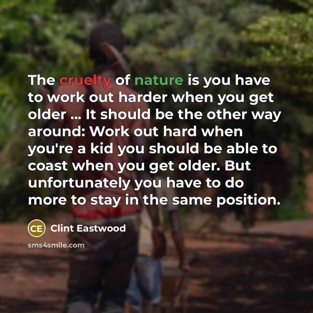 “The cruelty of nature is you have to work out…” quote by Clint Eastwood