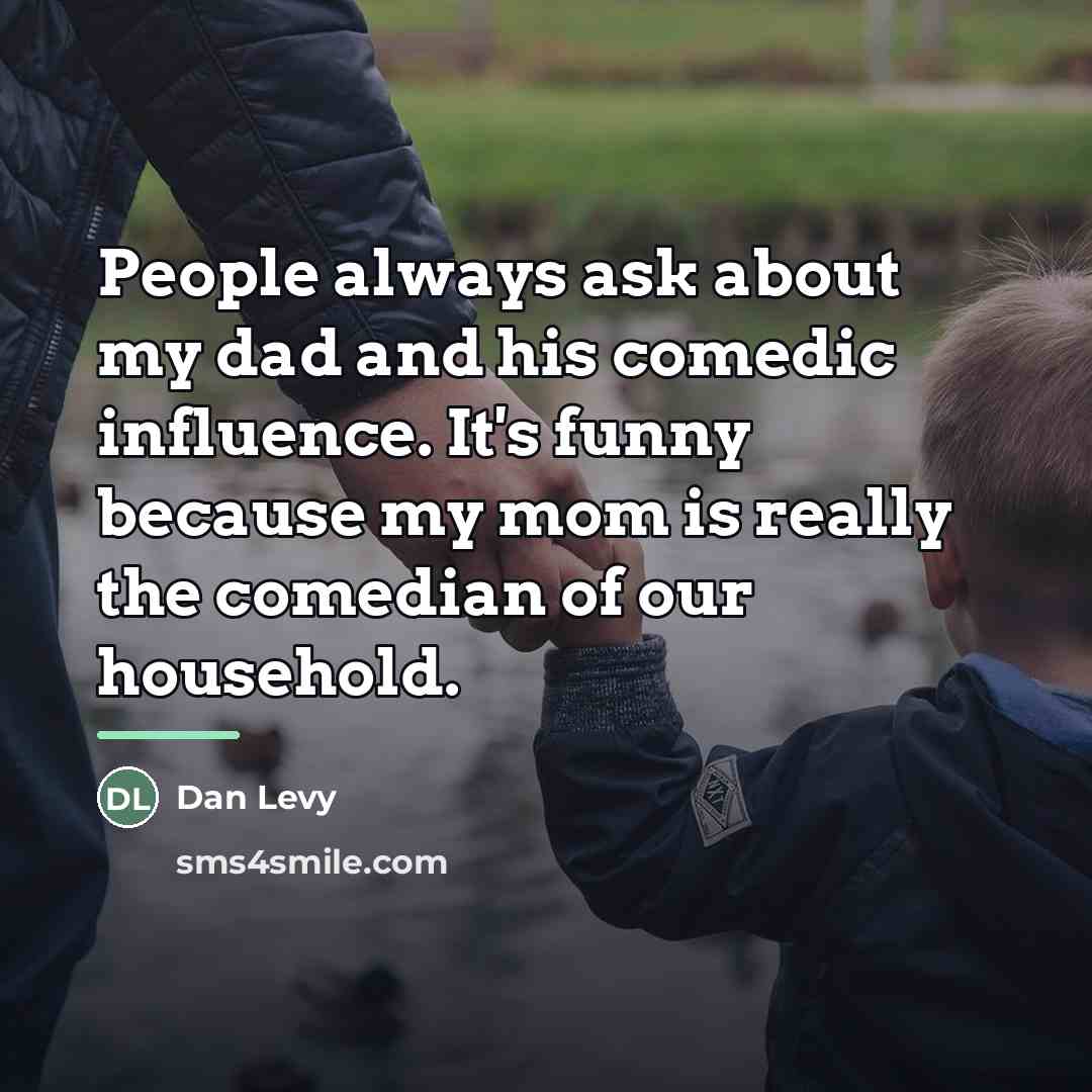 “People always ask about my dad and his comedic influence.…” quote by Dan Levy