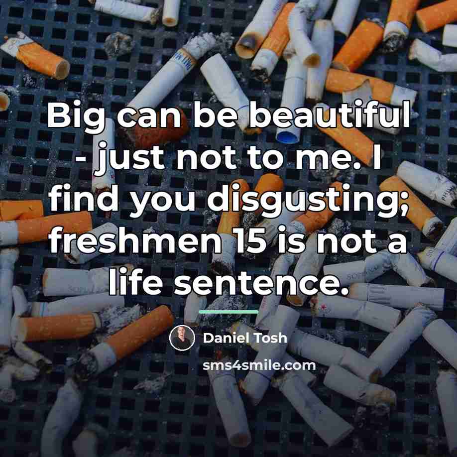 “Big can be beautiful - just not to me. I…” quote by Daniel Tosh