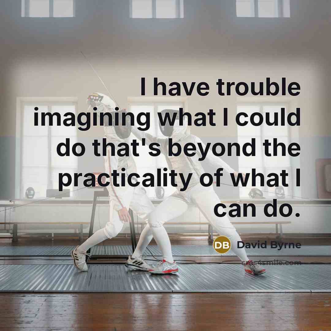 “I have trouble imagining what I could do that's beyond…” quote by David Byrne