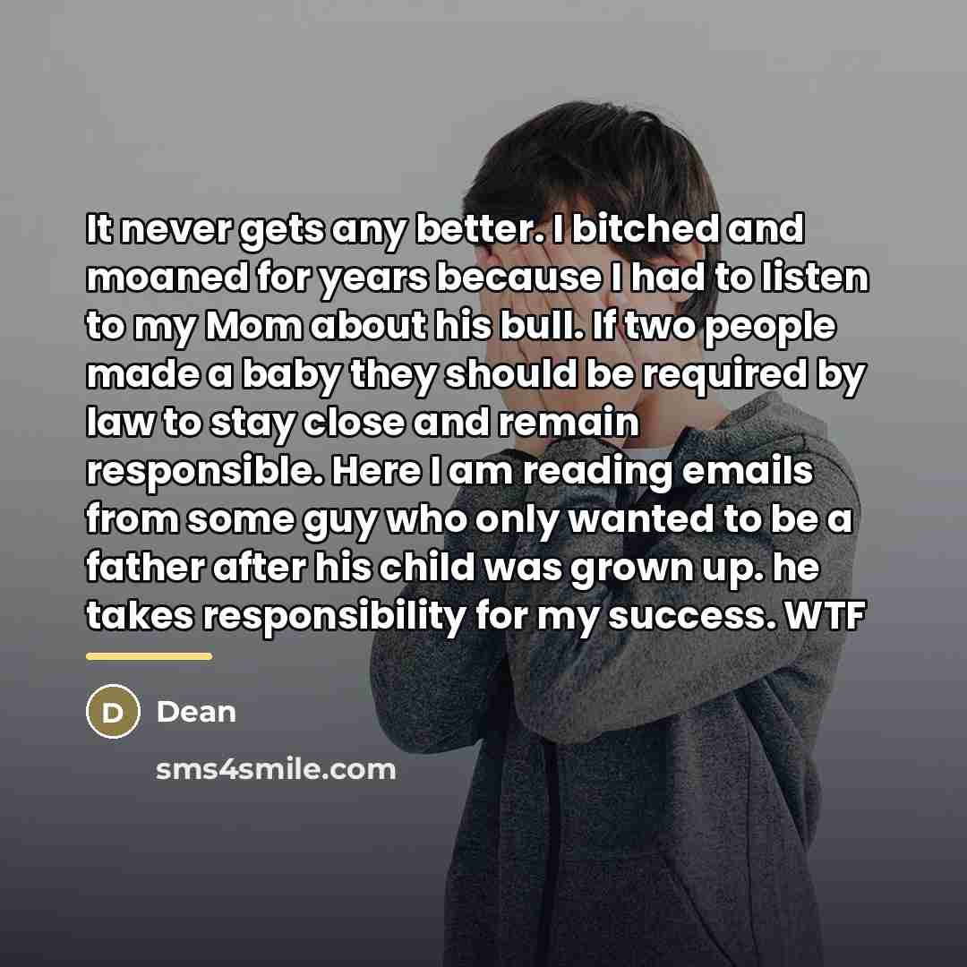 “It never gets any better. I bitched and moaned for…” quote by Dean