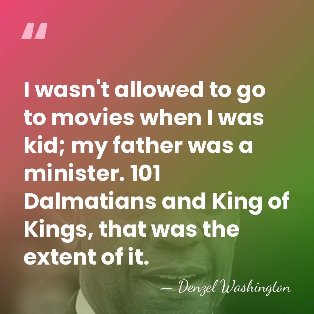 I wasn't allowed to go to movies when I was kid; my&hellip; - Denzel Washington