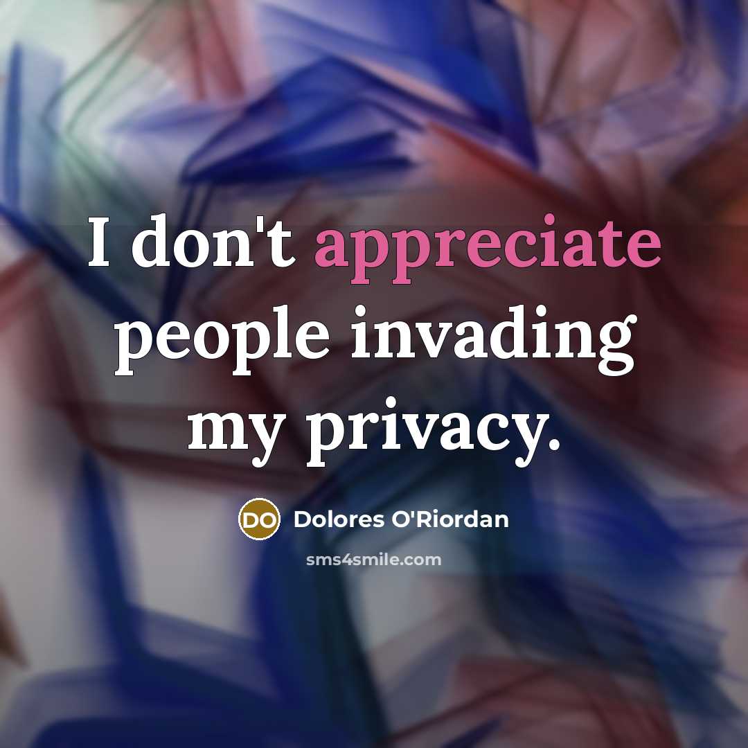 “I don't appreciate people invading my privacy.…” quote by Dolores O'Riordan