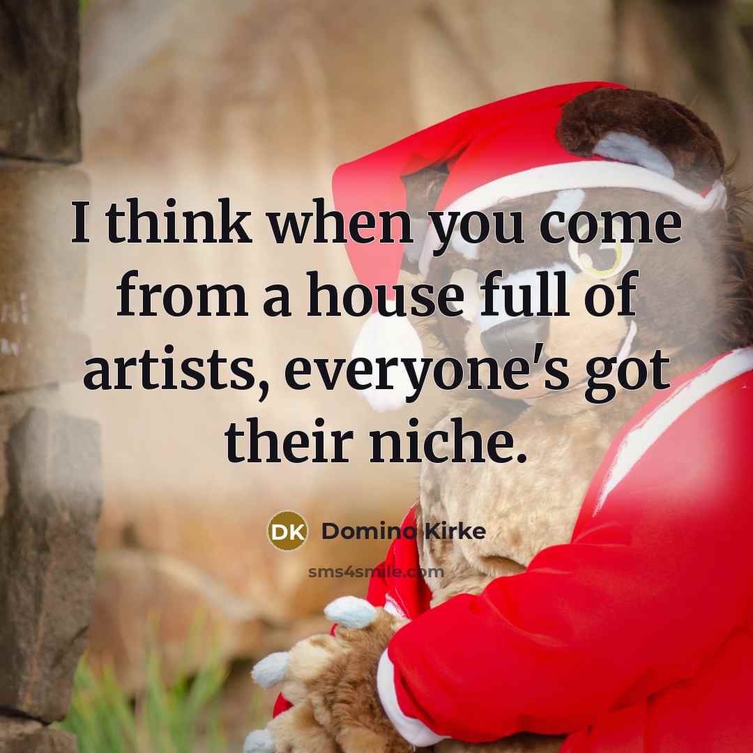 “I think when you come from a house full of…” quote by Domino Kirke