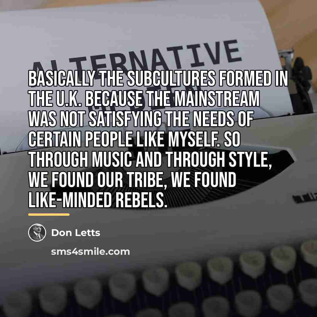 “Basically the subcultures formed in the U.K. because the mainstream…” quote by Don Letts