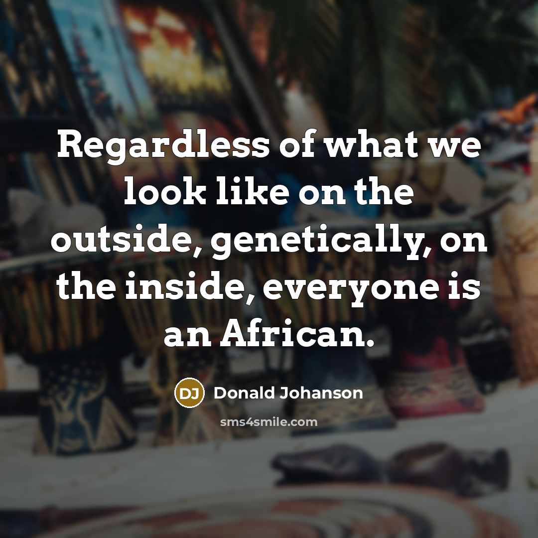 “Regardless of what we look like on the outside, genetically,…” quote by Donald Johanson