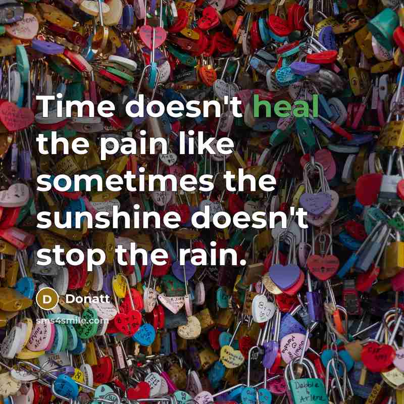 “Time doesn't heal the pain like sometimes the sunshine doesn't…” quote by Donatt