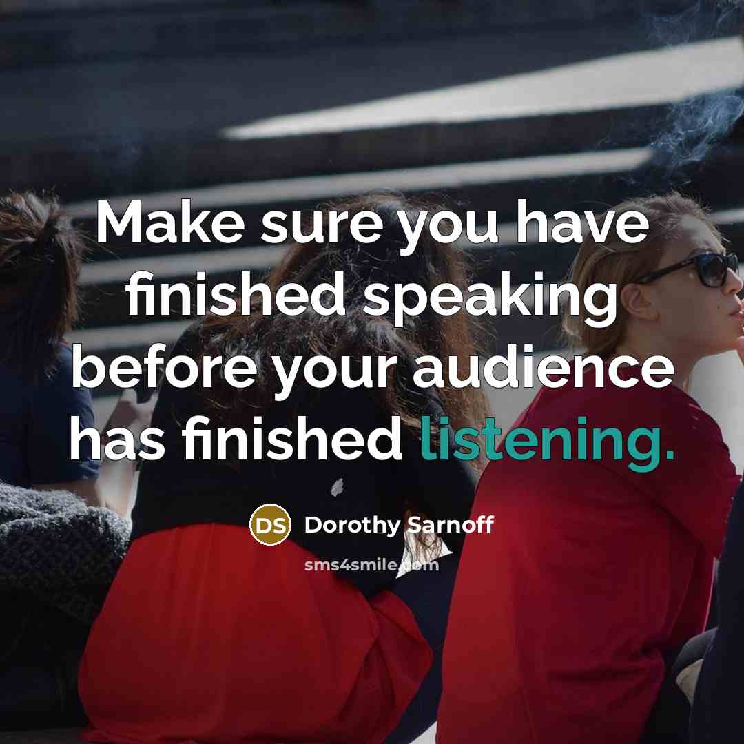 “Make sure you have finished speaking before your audience has…” quote by Dorothy Sarnoff