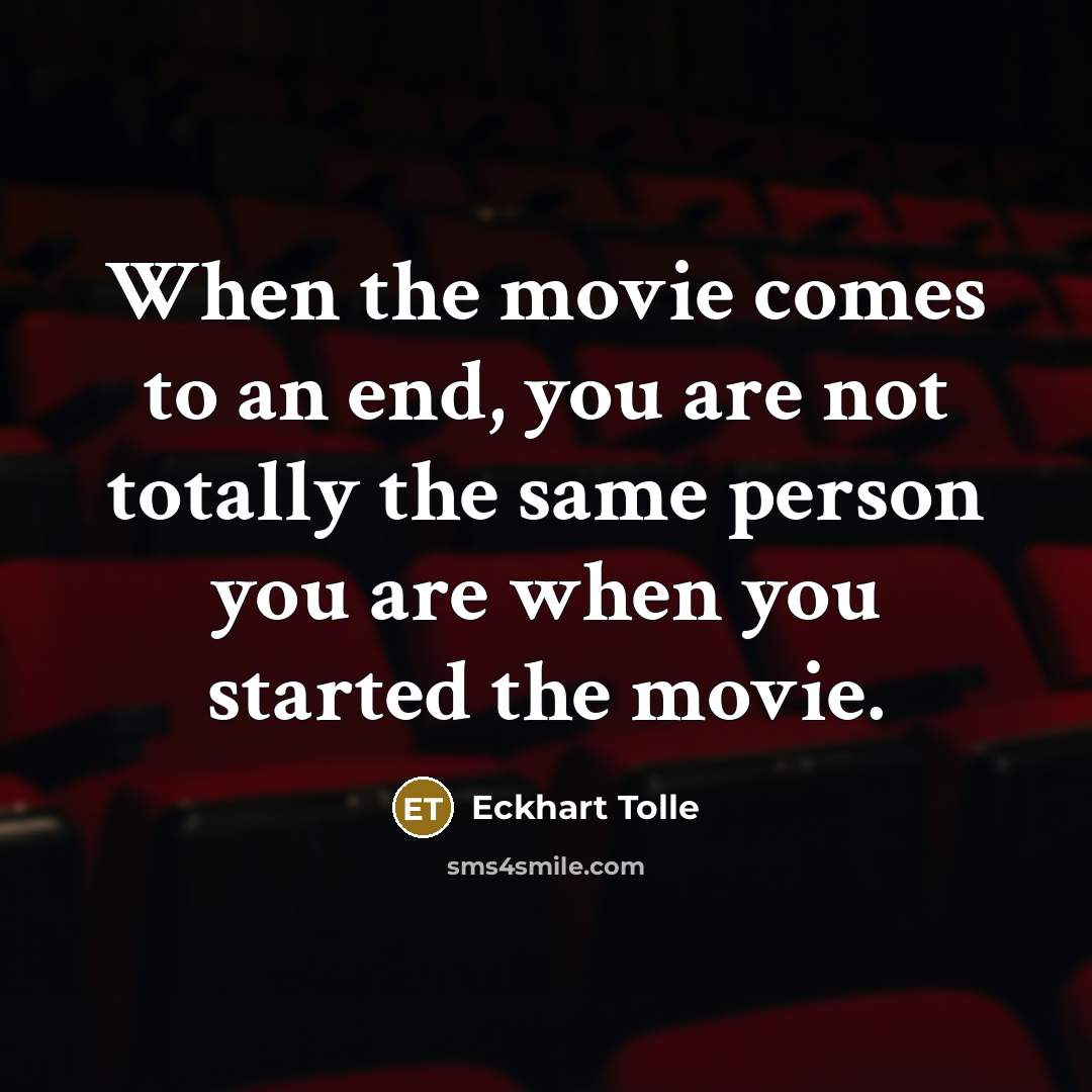 “When the movie comes to an end, you are not…” quote by Eckhart Tolle