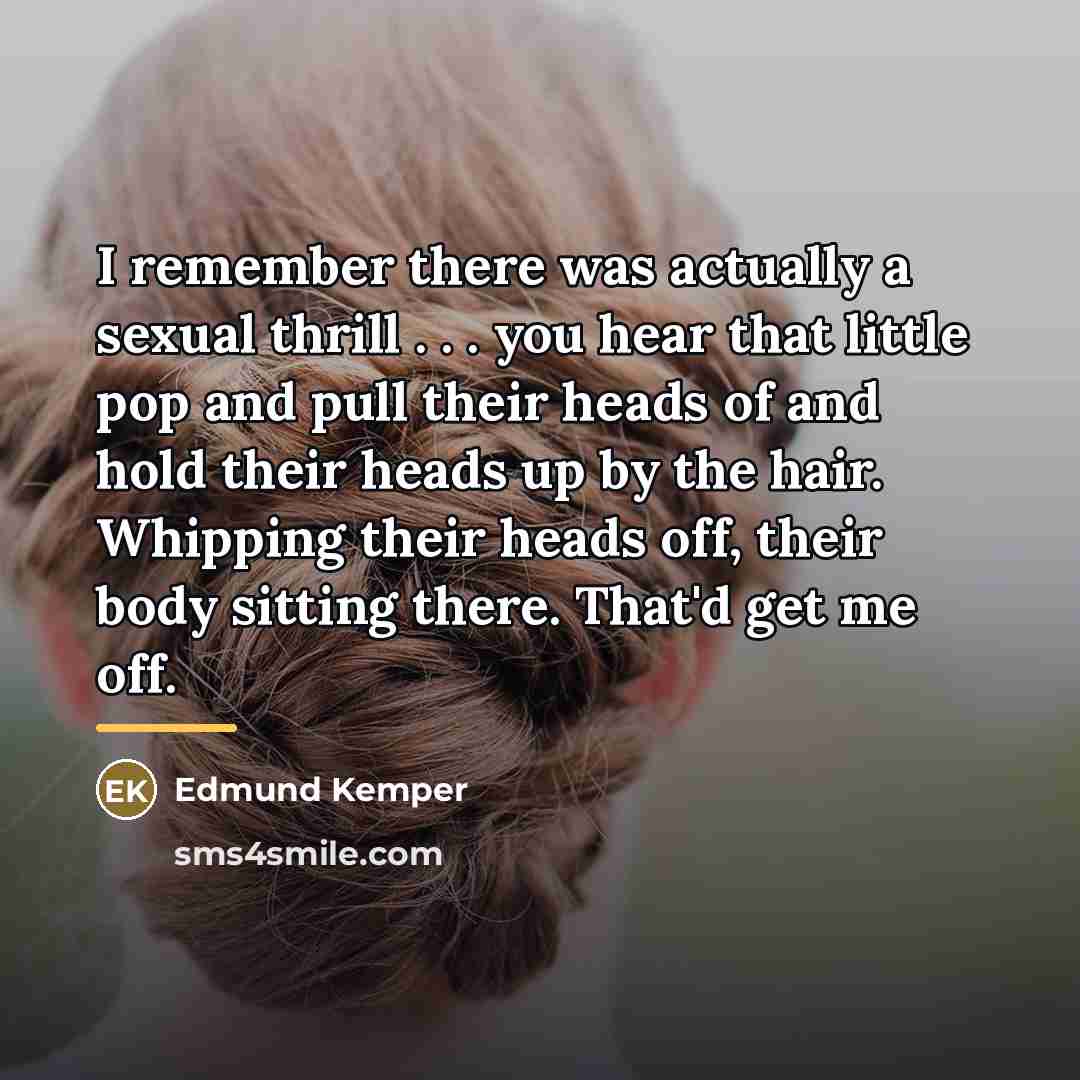 “I remember there was actually a sexual thrill . .…” quote by Edmund Kemper