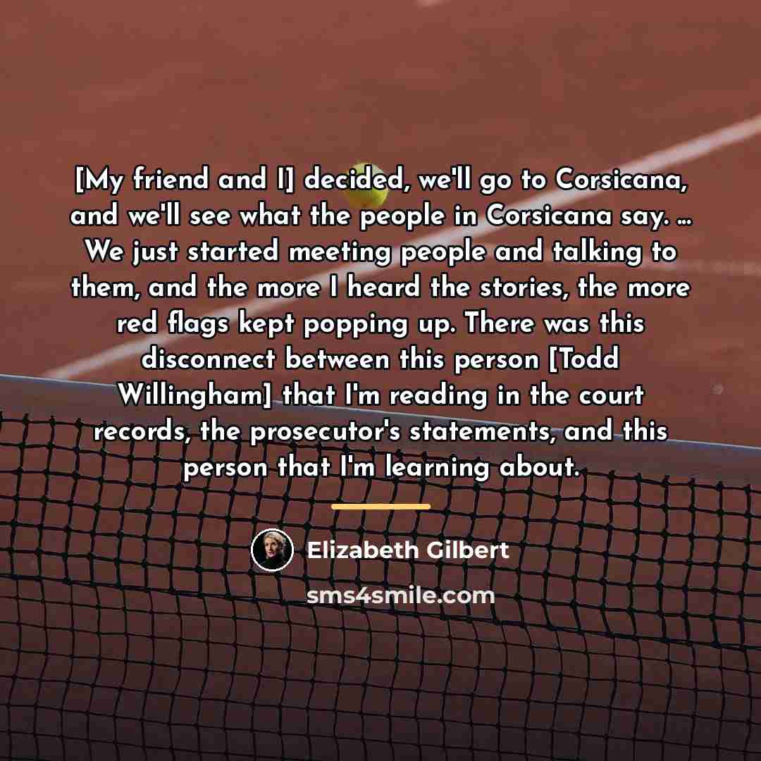 “[My friend and I] decided, we'll go to Corsicana, and…” quote by Elizabeth Gilbert