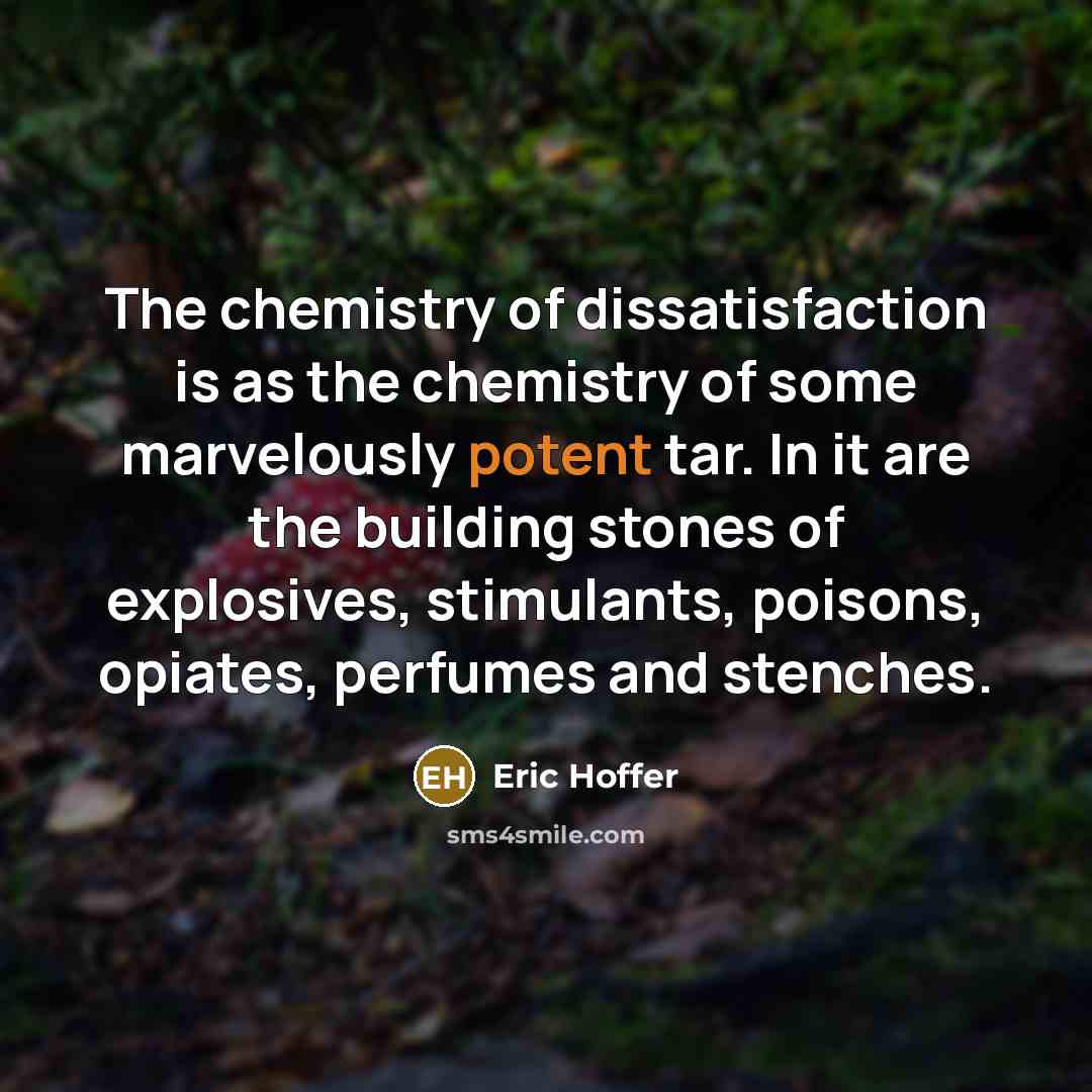 “The chemistry of dissatisfaction is as the chemistry of some…” quote by Eric Hoffer