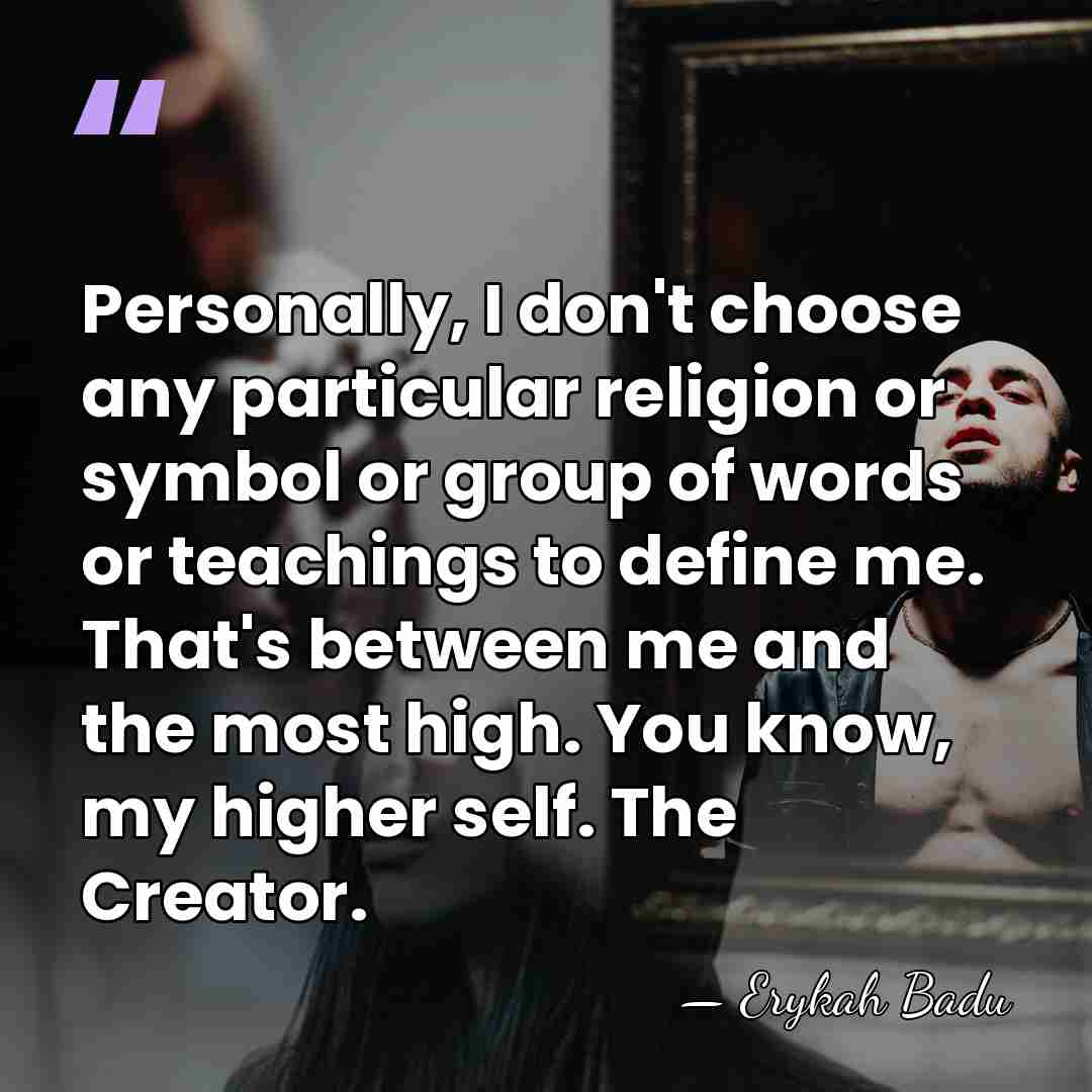 Personally, I don't choose any particular religion or symbol or group of&hellip; - Erykah Badu