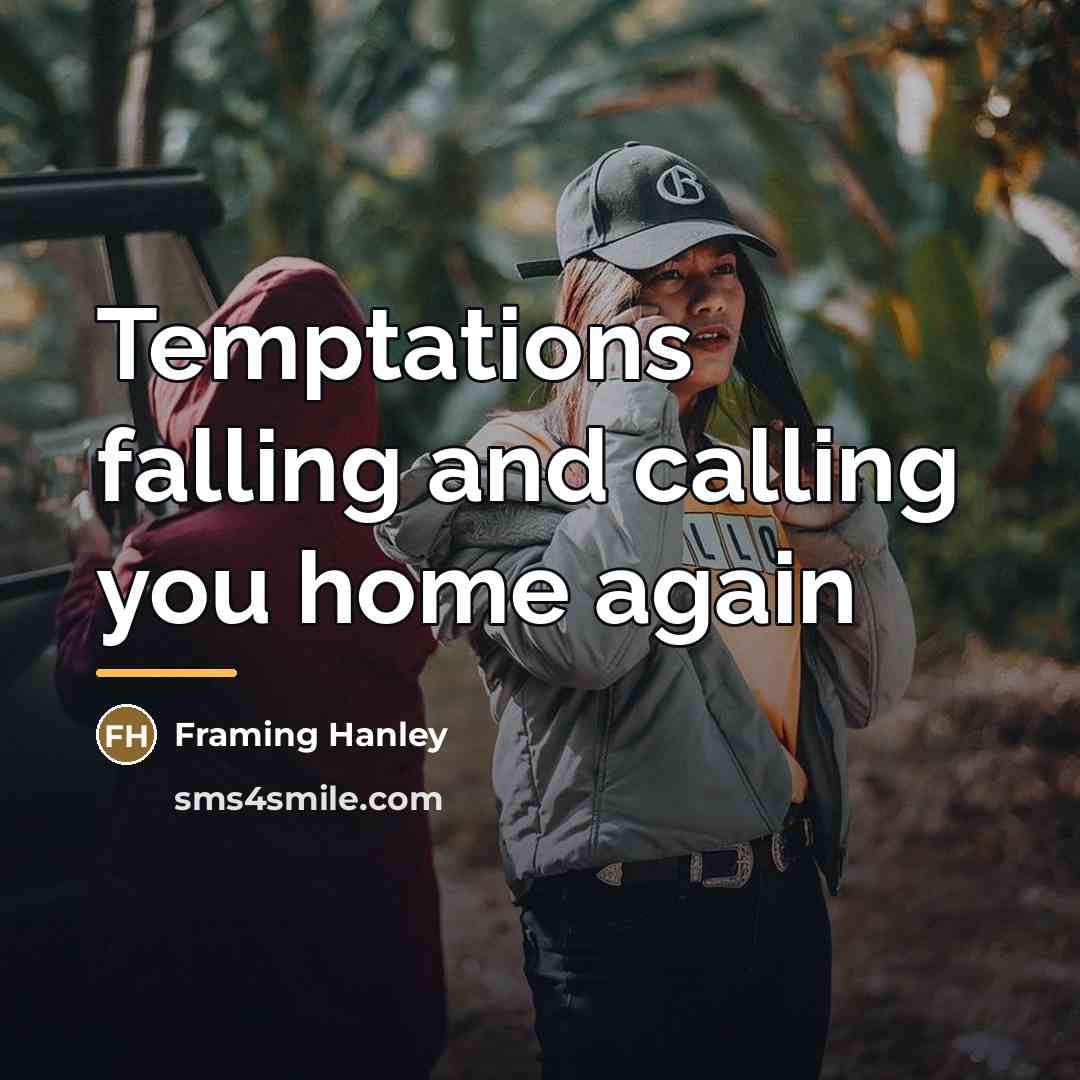 “Temptations falling and calling you home again…” quote by Framing Hanley