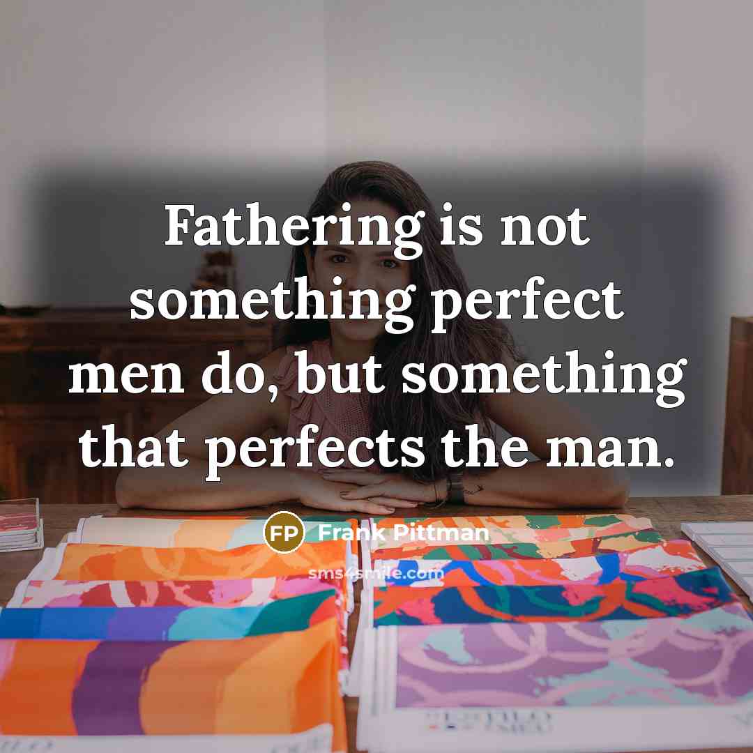 “Fathering is not something perfect men do, but something that…” quote by Frank Pittman