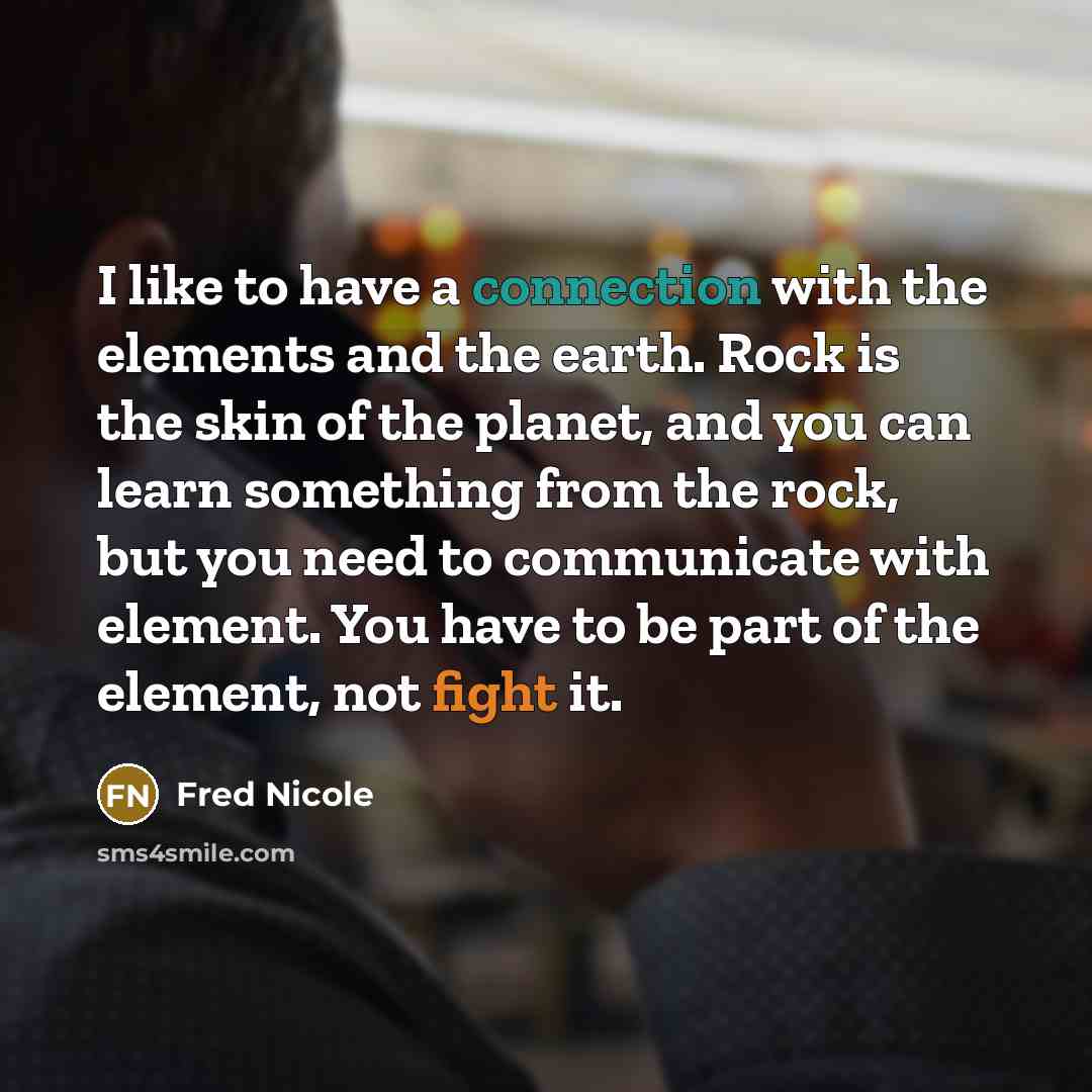 “I like to have a connection with the elements and…” quote by Fred Nicole