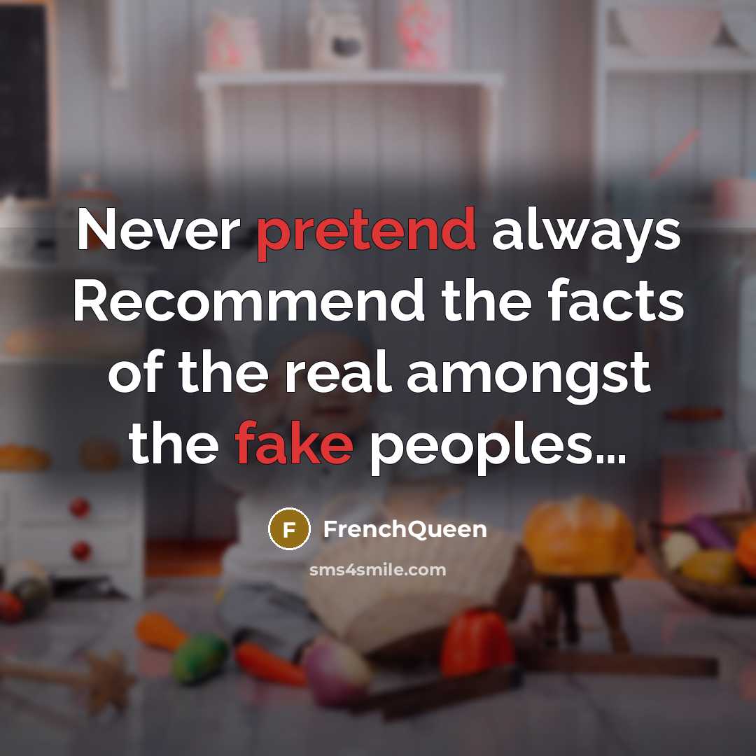 “Never pretend always Recommend the facts of the real amongst the fake peoples…” quote by Frenchqueen