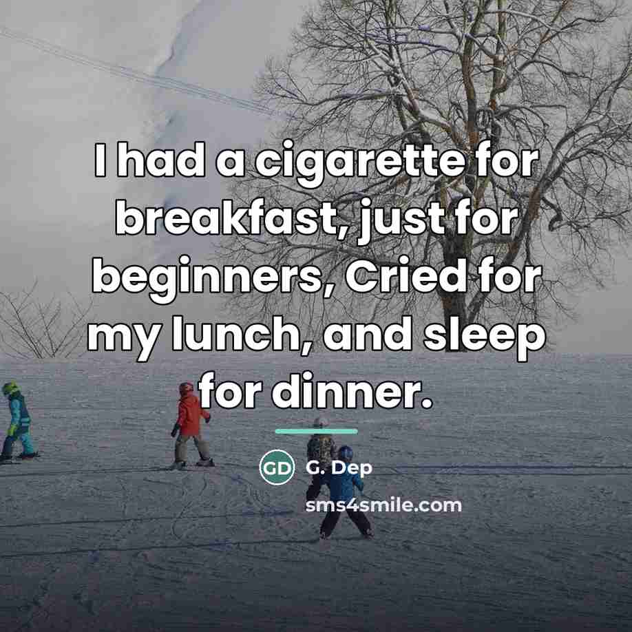 “I had a cigarette for breakfast, just for beginners, Cried…” quote by G. Dep