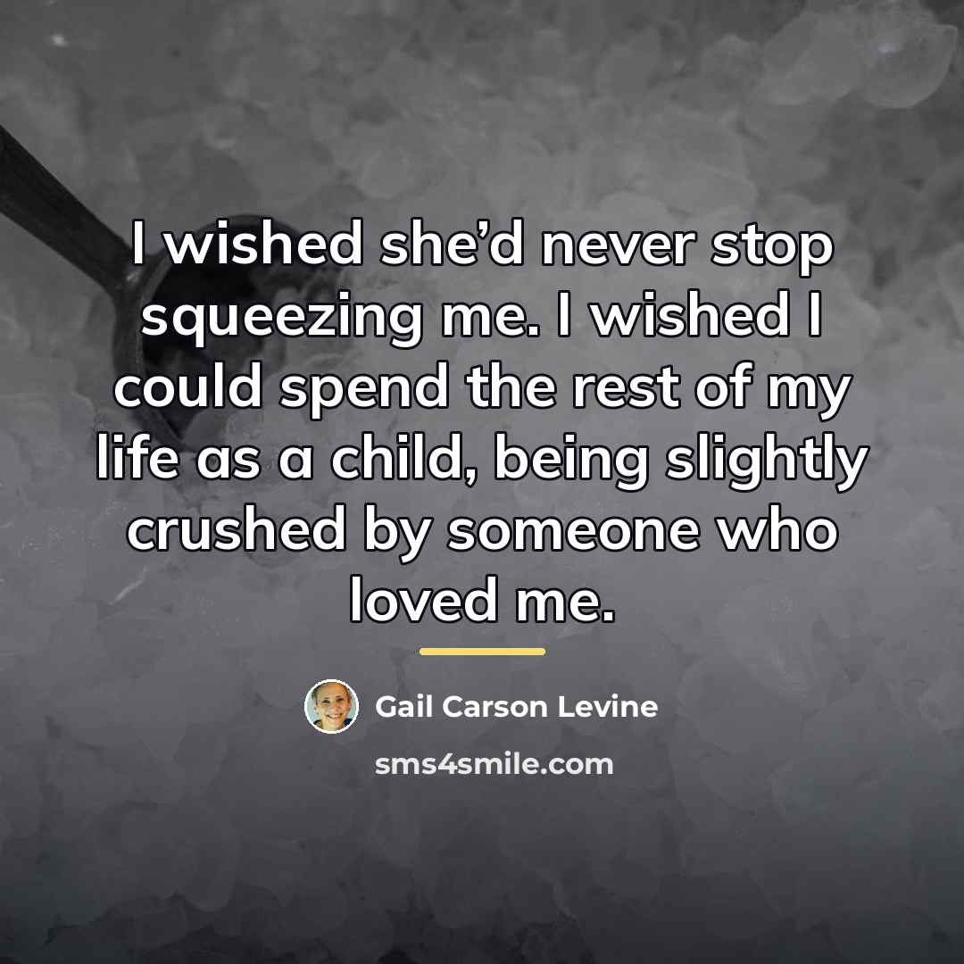 “I wished she’d never stop squeezing me. I wished I…” quote by Gail Carson Levine
