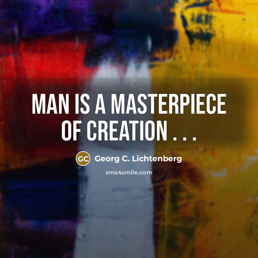 “Man is a masterpiece of creation . . .…” quote by Georg C. Lichtenberg