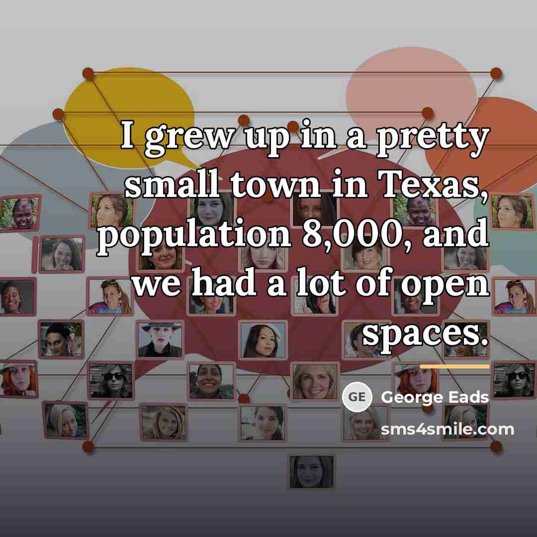 “I grew up in a pretty small town in Texas,…” quote by George Eads