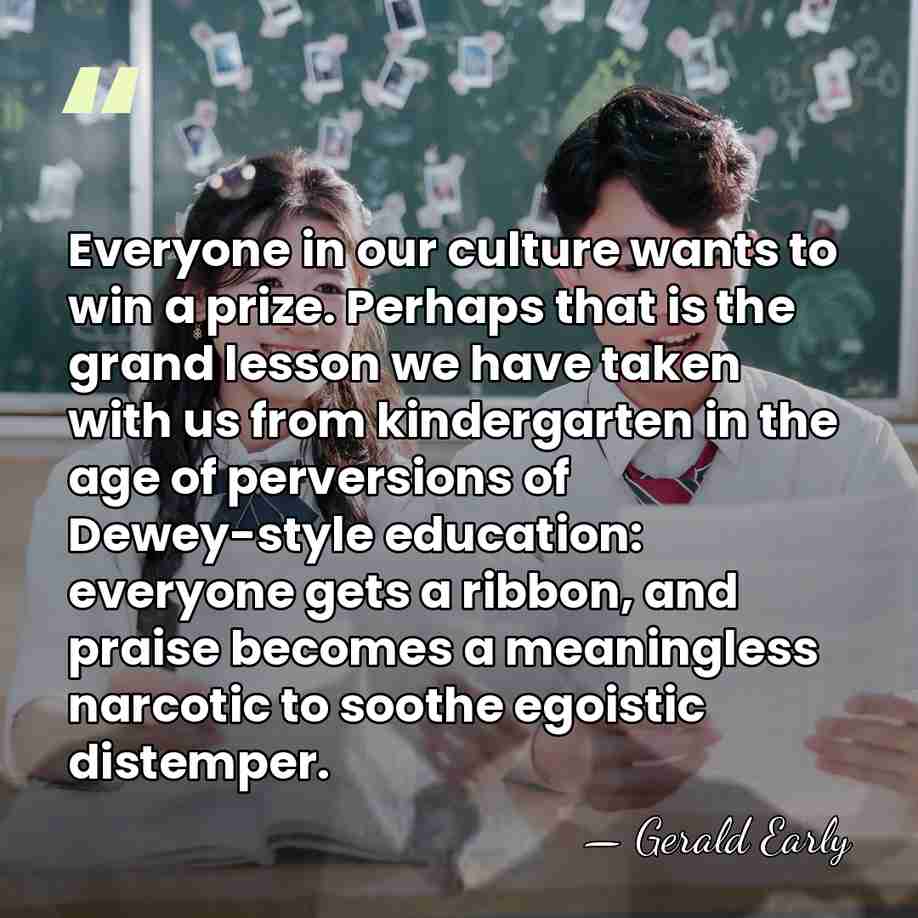 Everyone in our culture wants to win a prize. Perhaps that is&hellip; - Gerald Early