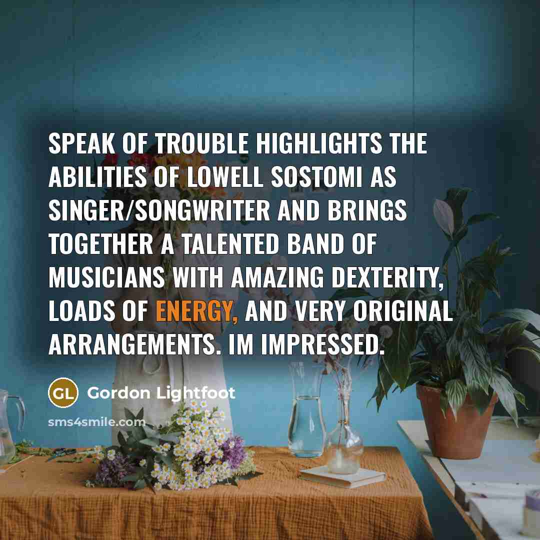 “SPEAK OF TROUBLE highlights the abilities of Lowell Sostomi as…” quote by Gordon Lightfoot