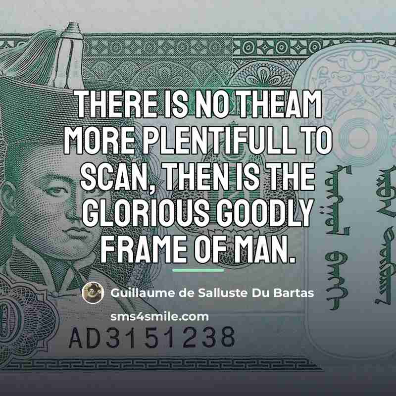 “There is no Theam more plentifull to scan, Then is…” quote by Guillaume de Salluste Du Bartas